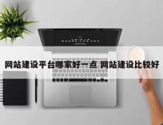 网站建设平台哪家好一点 网站建设比较好
