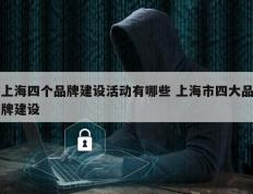 上海四个品牌建设活动有哪些 上海市四大品牌建设