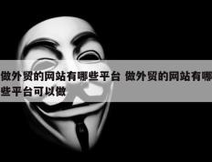 做外贸的网站有哪些平台 做外贸的网站有哪些平台可以做
