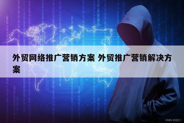 外贸网络推广营销方案 外贸推广营销解决方案