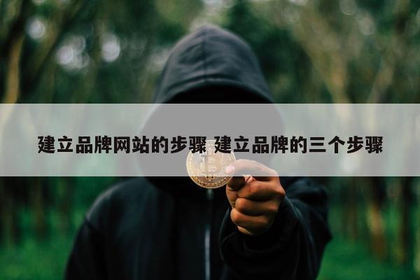 建立品牌网站的步骤 建立品牌的三个步骤