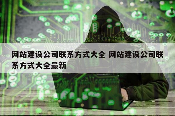 网站建设公司联系方式大全 网站建设公司联系方式大全最新