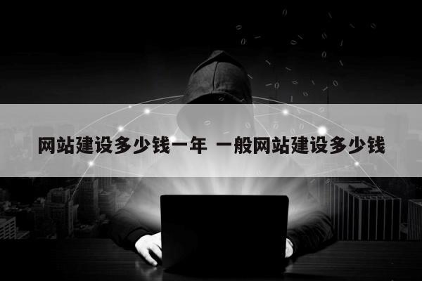 网站建设多少钱一年 一般网站建设多少钱
