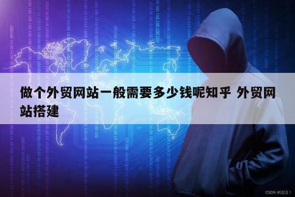 做个外贸网站一般需要多少钱呢知乎 外贸网站搭建