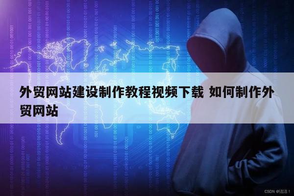 外贸网站建设制作教程视频下载 如何制作外贸网站