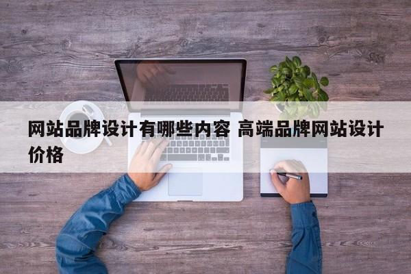 网站品牌设计有哪些内容 高端品牌网站设计价格