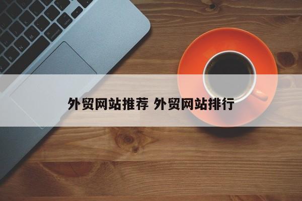 外贸网站推荐 外贸网站排行