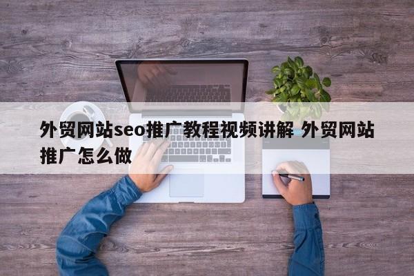 外贸网站seo推广教程视频讲解 外贸网站推广怎么做