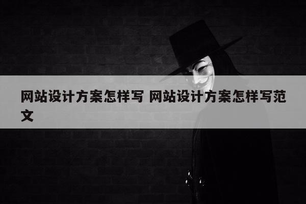 网站设计方案怎样写 网站设计方案怎样写范文