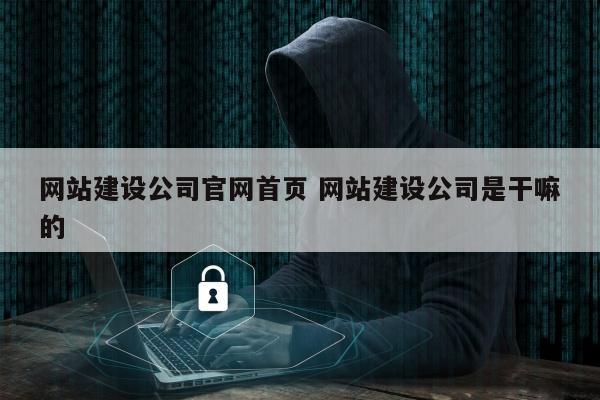 网站建设公司官网首页 网站建设公司是干嘛的