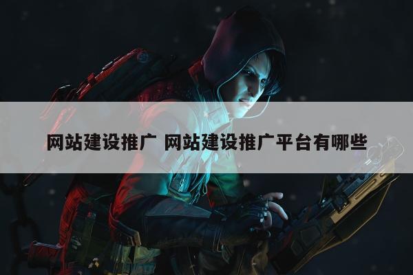 网站建设推广 网站建设推广平台有哪些