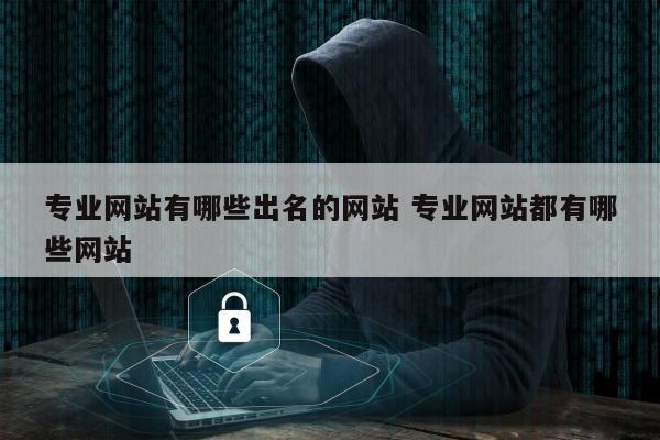 专业网站有哪些出名的网站 专业网站都有哪些网站