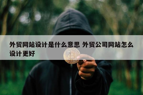 外贸网站设计是什么意思 外贸公司网站怎么设计更好