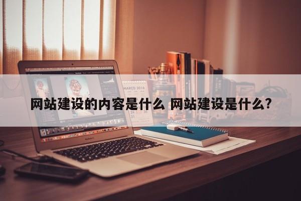 网站建设的内容是什么 网站建设是什么?