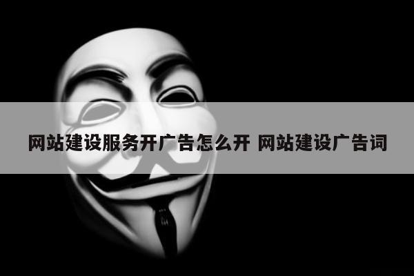 网站建设服务开广告怎么开 网站建设广告词