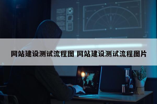 网站建设测试流程图 网站建设测试流程图片
