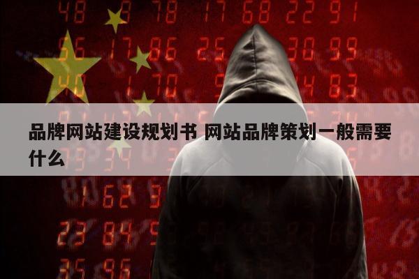品牌网站建设规划书 网站品牌策划一般需要什么