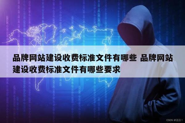 品牌网站建设收费标准文件有哪些 品牌网站建设收费标准文件有哪些要求