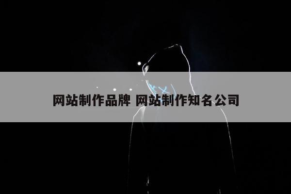 网站制作品牌 网站制作知名公司