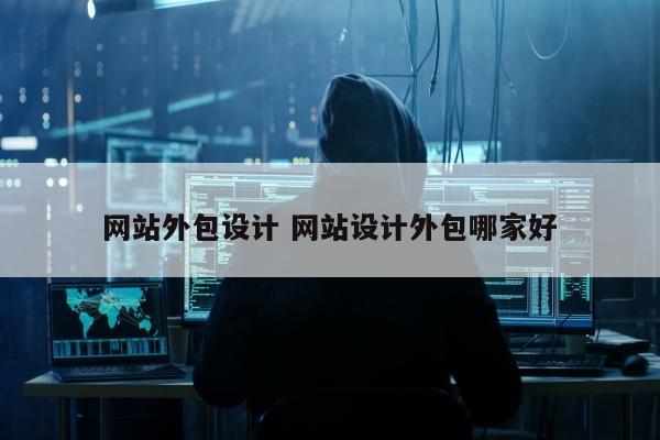 网站外包设计 网站设计外包哪家好