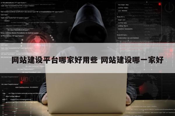 网站建设平台哪家好用些 网站建设哪一家好