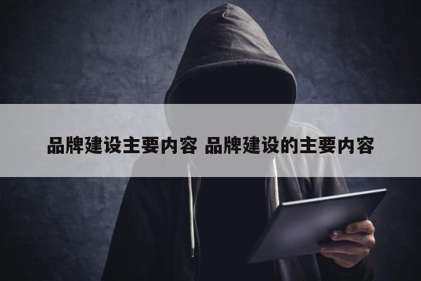 品牌建设主要内容 品牌建设的主要内容