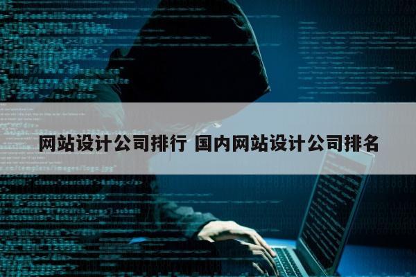 网站设计公司排行 国内网站设计公司排名