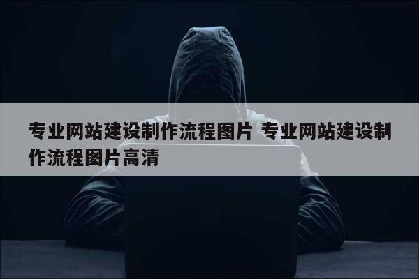 专业网站建设制作流程图片 专业网站建设制作流程图片高清