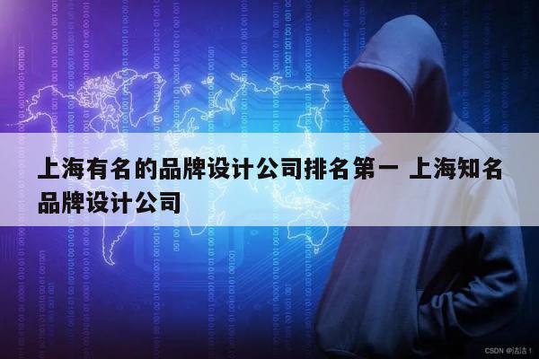 上海有名的品牌设计公司排名第一 上海知名品牌设计公司