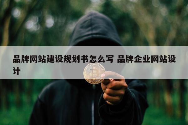 品牌网站建设规划书怎么写 品牌企业网站设计