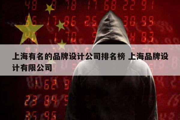 上海有名的品牌设计公司排名榜 上海品牌设计有限公司