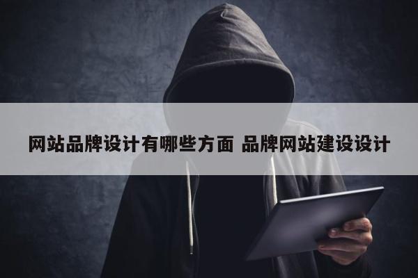 网站品牌设计有哪些方面 品牌网站建设设计
