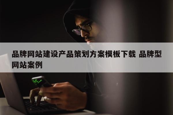 品牌网站建设产品策划方案模板下载 品牌型网站案例
