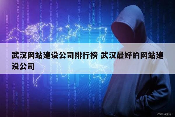 武汉网站建设公司排行榜 武汉最好的网站建设公司