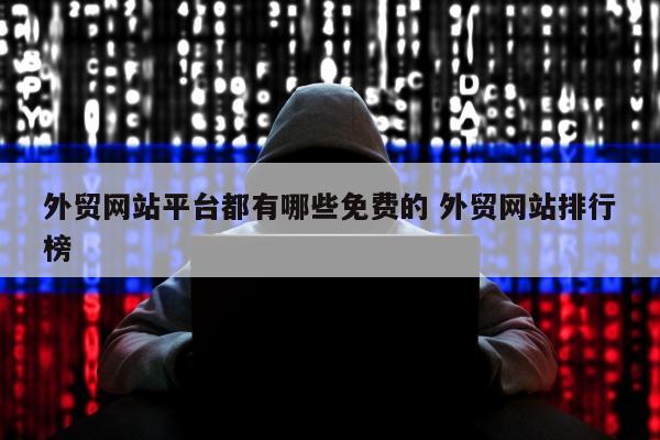 外贸网站平台都有哪些免费的 外贸网站排行榜