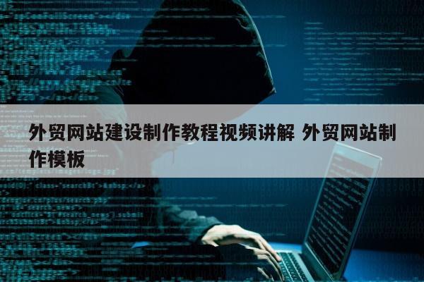 外贸网站建设制作教程视频讲解 外贸网站制作模板