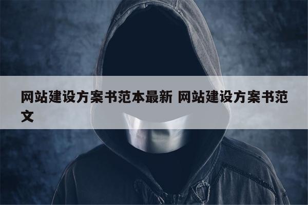 网站建设方案书范本最新 网站建设方案书范文