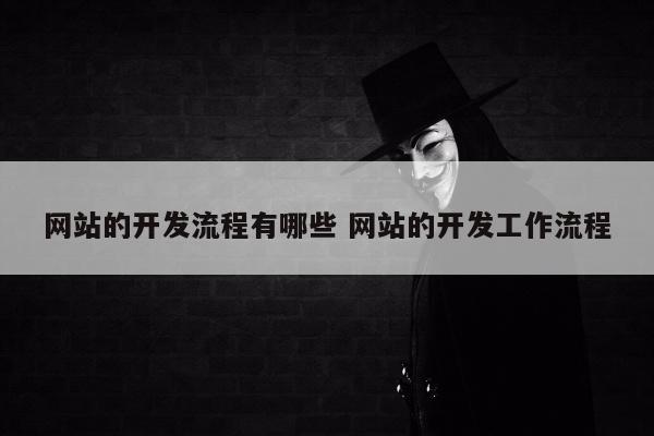 网站的开发流程有哪些 网站的开发工作流程