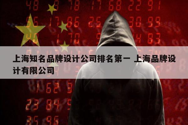 上海知名品牌设计公司排名第一 上海品牌设计有限公司