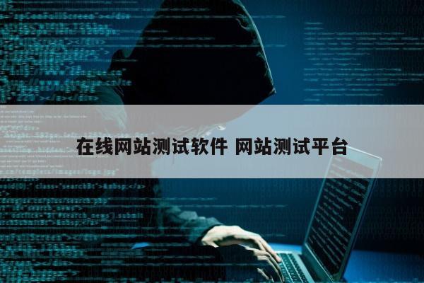 在线网站测试软件 网站测试平台