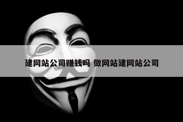 建网站公司赚钱吗 做网站建网站公司