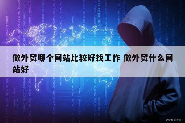 做外贸哪个网站比较好找工作 做外贸什么网站好