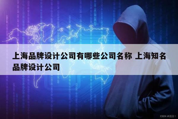 上海品牌设计公司有哪些公司名称 上海知名品牌设计公司