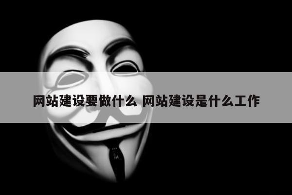 网站建设要做什么 网站建设是什么工作