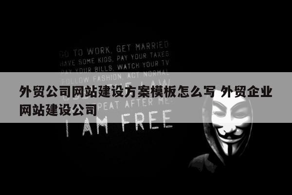 外贸公司网站建设方案模板怎么写 外贸企业网站建设公司