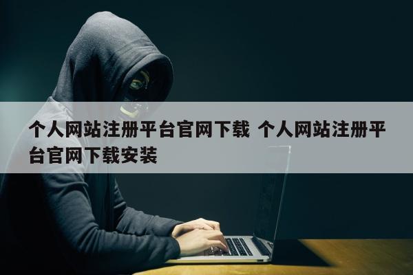 个人网站注册平台官网下载 个人网站注册平台官网下载安装