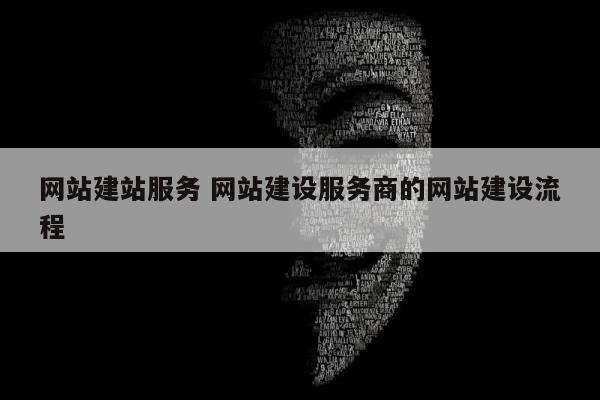 网站建站服务 网站建设服务商的网站建设流程