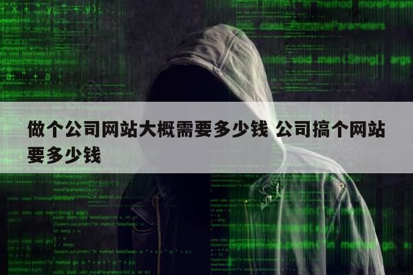 做个公司网站大概需要多少钱 公司搞个网站要多少钱