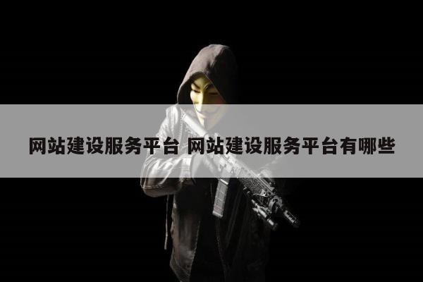 网站建设服务平台 网站建设服务平台有哪些