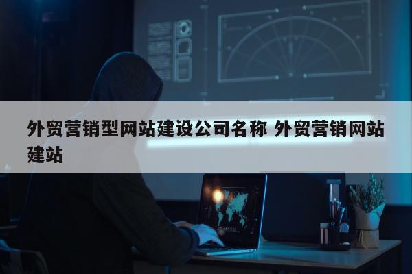 外贸营销型网站建设公司名称 外贸营销网站建站